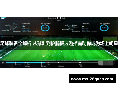 足球装备全解析 从球鞋到护腿板选购指南助你成为场上明星 足球装备全解析 从球鞋到护腿板选购指南助你成为场上明星