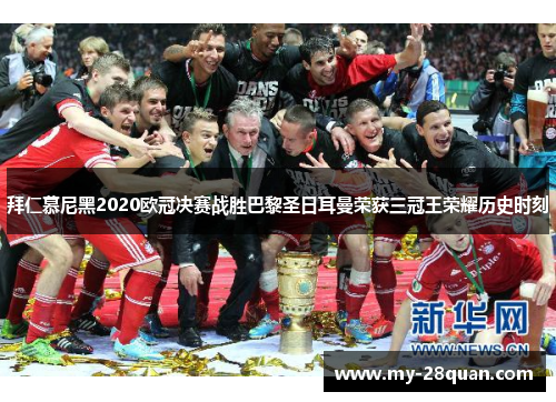 拜仁慕尼黑2020欧冠决赛战胜巴黎圣日耳曼荣获三冠王荣耀历史时刻 拜仁慕尼黑2020欧冠决赛战胜巴黎圣日耳曼荣获三冠王荣耀历史时刻