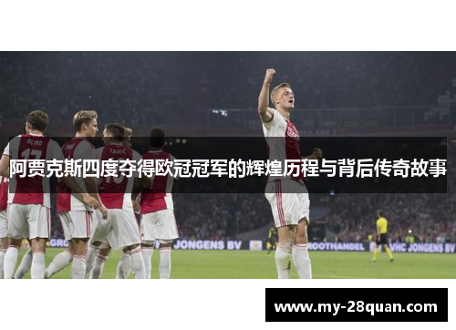 阿贾克斯四度夺得欧冠冠军的辉煌历程与背后传奇故事 阿贾克斯四度夺得欧冠冠军的辉煌历程与背后传奇故事