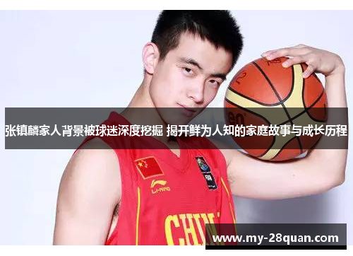 张镇麟家人背景被球迷深度挖掘 揭开鲜为人知的家庭故事与成长历程