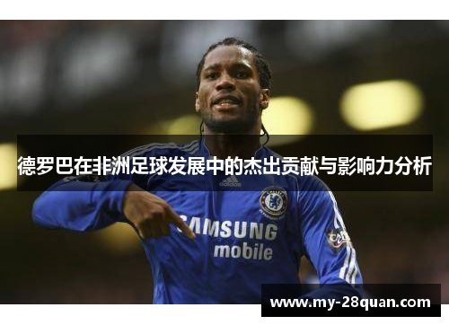 德罗巴在非洲足球发展中的杰出贡献与影响力分析 德罗巴在非洲足球发展中的杰出贡献与影响力分析