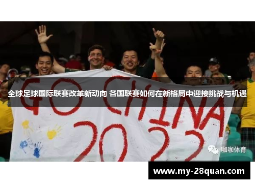 全球足球国际联赛改革新动向 各国联赛如何在新格局中迎接挑战与机遇