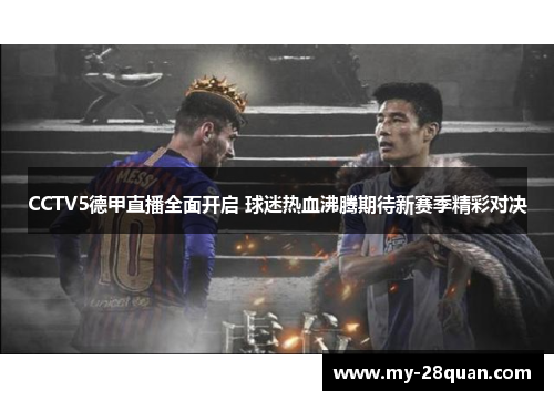 CCTV5德甲直播全面开启 球迷热血沸腾期待新赛季精彩对决 CCTV5德甲直播全面开启 球迷热血沸腾期待新赛季精彩对决