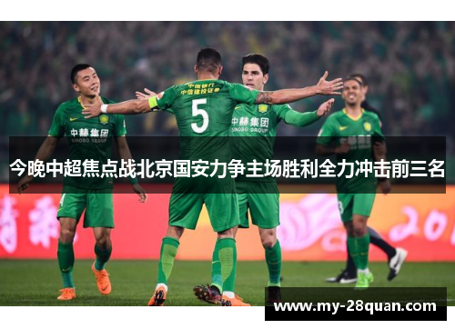 今晚中超焦点战北京国安力争主场胜利全力冲击前三名 今晚中超焦点战北京国安力争主场胜利全力冲击前三名