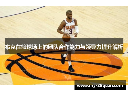 布克在篮球场上的团队合作能力与领导力提升解析 布克在篮球场上的团队合作能力与领导力提升解析