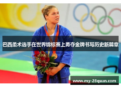 巴西柔术选手在世界锦标赛上勇夺金牌书写历史新篇章