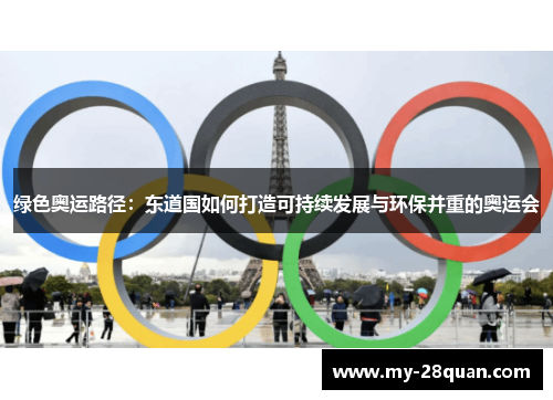 绿色奥运路径:东道国如何打造可持续发展与环保并重的奥运会 绿色奥运路径:东道国如何打造可持续发展与环保并重的奥运会