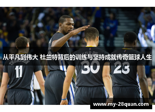 从平凡到伟大 杜兰特背后的训练与坚持成就传奇篮球人生 从平凡到伟大 杜兰特背后的训练与坚持成就传奇篮球人生