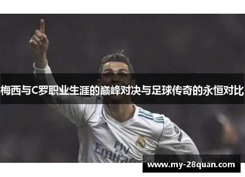 梅西与C罗职业生涯的巅峰对决与足球传奇的永恒对比