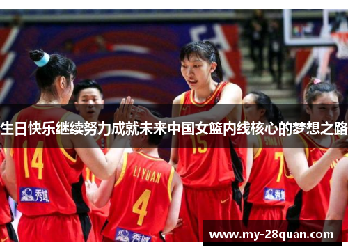 生日快乐继续努力成就未来中国女篮内线核心的梦想之路 生日快乐继续努力成就未来中国女篮内线核心的梦想之路