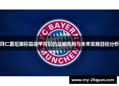 拜仁慕尼黑称霸德甲背后的战略布局与未来发展目标分析