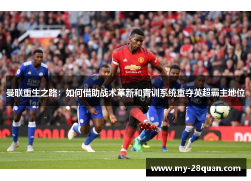 曼联重生之路：如何借助战术革新和青训系统重夺英超霸主地位