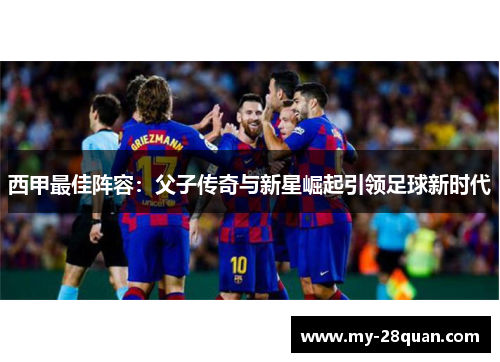 西甲最佳阵容：父子传奇与新星崛起引领足球新时代