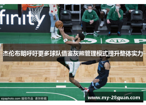 杰伦布朗呼吁更多球队借鉴灰熊管理模式提升整体实力 杰伦布朗呼吁更多球队借鉴灰熊管理模式提升整体实力