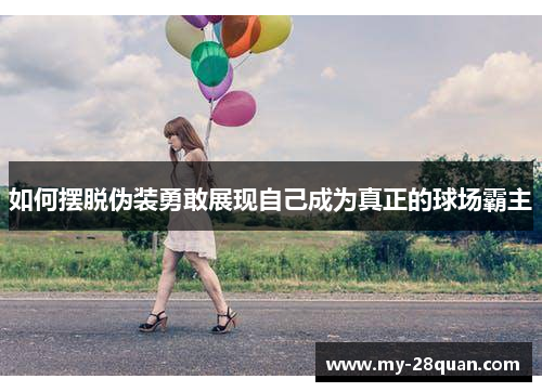 如何摆脱伪装勇敢展现自己成为真正的球场霸主 如何摆脱伪装勇敢展现自己成为真正的球场霸主