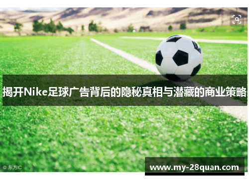 揭开Nike足球广告背后的隐秘真相与潜藏的商业策略