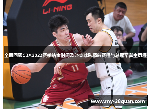 全面回顾CBA2023赛季结束时间及各支球队精彩赛程与总冠军诞生历程