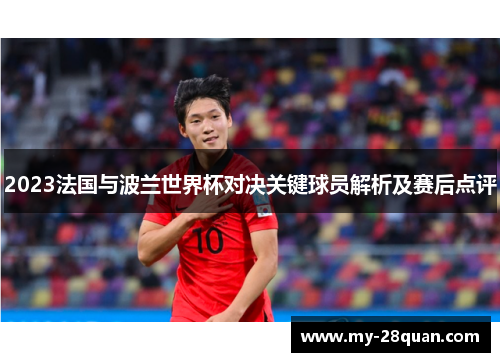2023法国与波兰世界杯对决关键球员解析及赛后点评