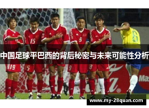 中国足球平巴西的背后秘密与未来可能性分析 中国足球平巴西的背后秘密与未来可能性分析