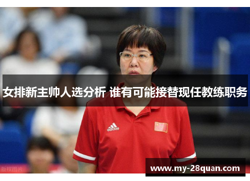 女排新主帅人选分析 谁有可能接替现任教练职务 女排新主帅人选分析 谁有可能接替现任教练职务
