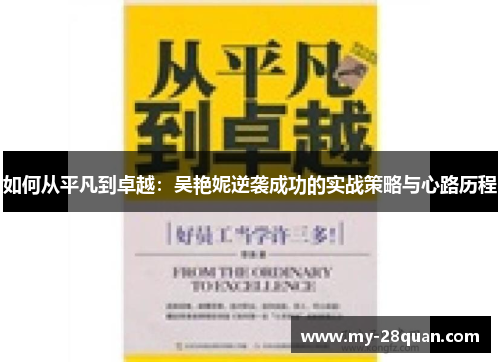 如何从平凡到卓越:吴艳妮逆袭成功的实战策略与心路历程 如何从平凡到卓越:吴艳妮逆袭成功的实战策略与心路历程