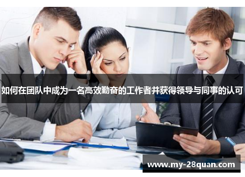 如何在团队中成为一名高效勤奋的工作者并获得领导与同事的认可