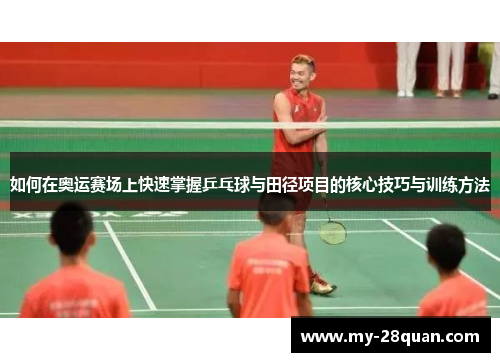 如何在奥运赛场上快速掌握乒乓球与田径项目的核心技巧与训练方法