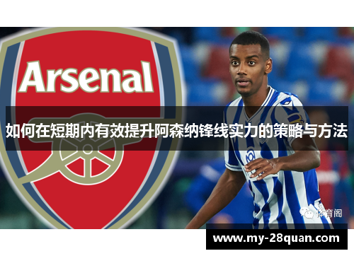 如何在短期内有效提升阿森纳锋线实力的策略与方法