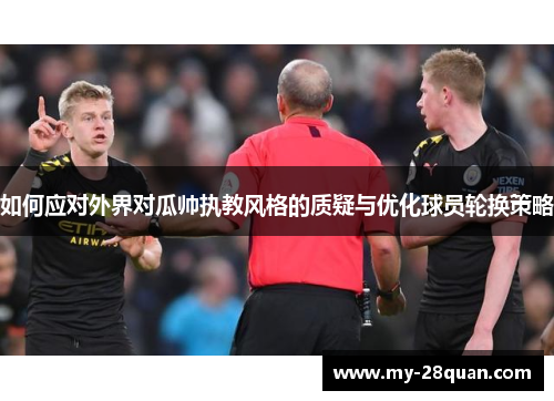 如何应对外界对瓜帅执教风格的质疑与优化球员轮换策略