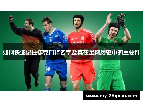 如何快速记住捷克门将名字及其在足球历史中的重要性 如何快速记住捷克门将名字及其在足球历史中的重要性