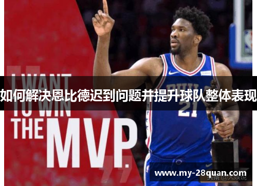 如何解决恩比德迟到问题并提升球队整体表现