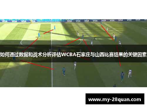 如何通过数据和战术分析评估WCBA石家庄与山西比赛结果的关键因素 如何通过数据和战术分析评估WCBA石家庄与山西比赛结果的关键因素