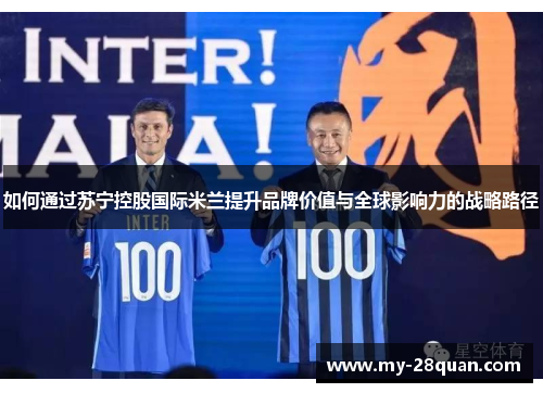 如何通过苏宁控股国际米兰提升品牌价值与全球影响力的战略路径 如何通过苏宁控股国际米兰提升品牌价值与全球影响力的战略路径