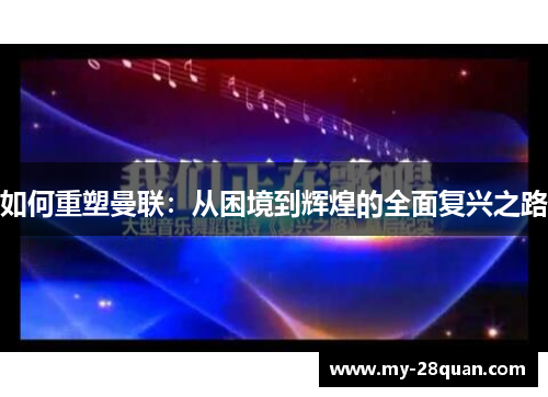 如何重塑曼联:从困境到辉煌的全面复兴之路 如何重塑曼联:从困境到辉煌的全面复兴之路