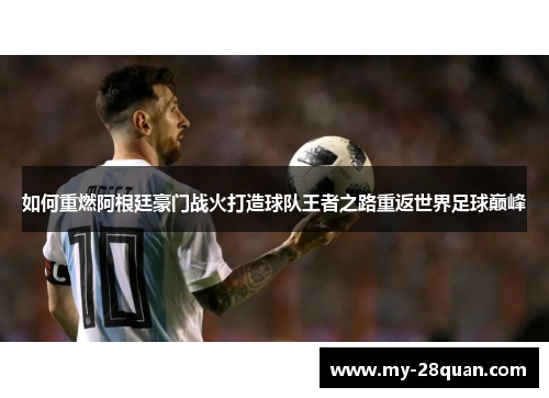 如何重燃阿根廷豪门战火打造球队王者之路重返世界足球巅峰 如何重燃阿根廷豪门战火打造球队王者之路重返世界足球巅峰